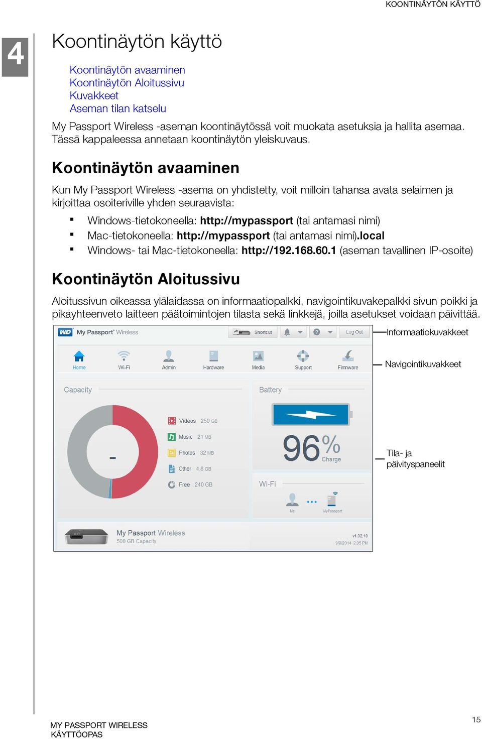 Koontinäytön avaaminen Kun My Passport Wireless -asema on yhdistetty, voit milloin tahansa avata selaimen ja kirjoittaa osoiteriville yhden seuraavista: Windows-tietokoneella: http://mypassport (tai