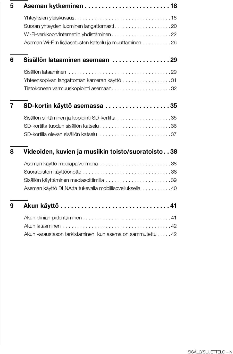 ................................... 29 Yhteensopivan langattoman kameran käyttö................. 31 Tietokoneen varmuuskopiointi asemaan..................... 32 7 SD-kortin käyttö asemassa.