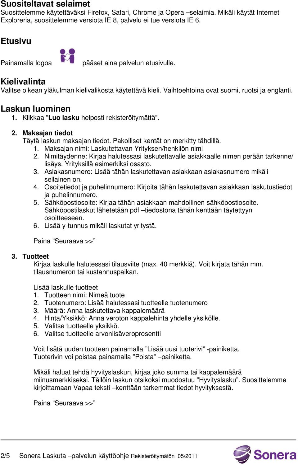 Klikkaa Luo lasku helposti rekisteröitymättä. 2. Maksajan tiedot Täytä laskun maksajan tiedot. Pakolliset kentät on merkitty tähdillä. 1. Maksajan nimi: Laskutettavan Yrityksen/henkilön nimi 2.