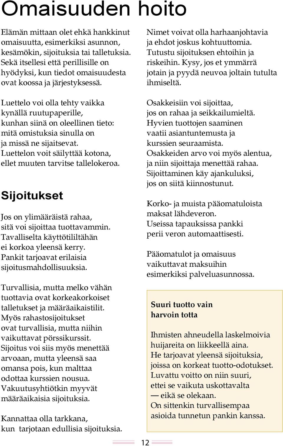 Tutustu sijoituksen ehtoihin ja riskeihin. Kysy, jos et ymmärrä jotain ja pyydä neuvoa joltain tutulta ihmiseltä.