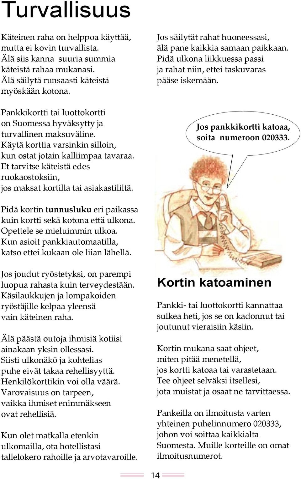 Et tarvitse käteistä edes ruokaostoksiin, jos maksat kortilla tai asiakastililtä. Jos säilytät rahat huoneessasi, älä pane kaikkia samaan paikkaan.