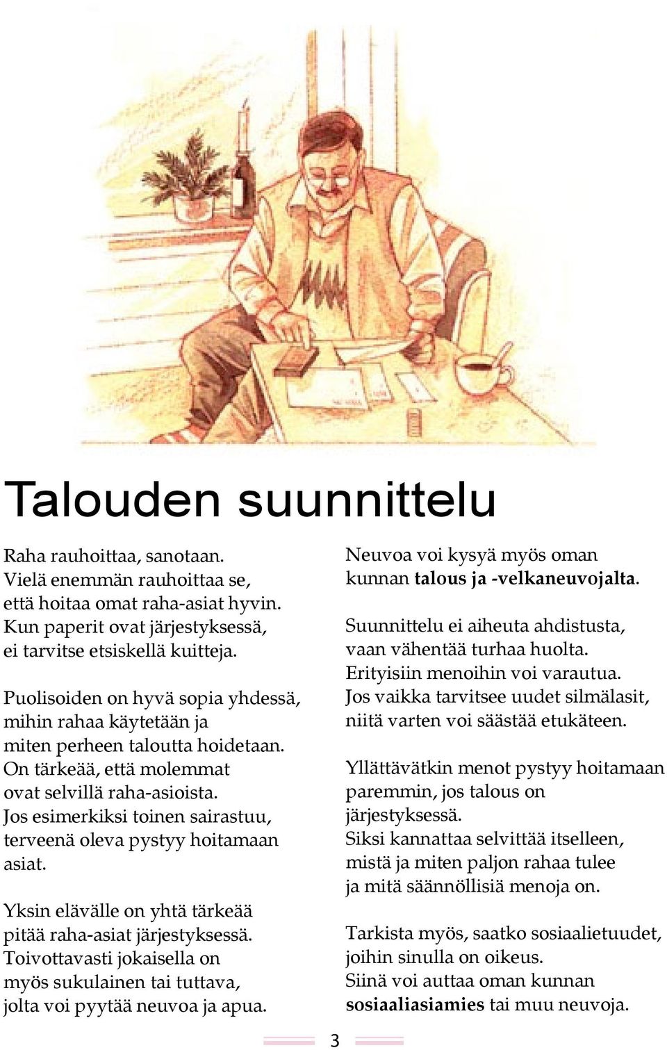 Jos esimerkiksi toinen sairastuu, terveenä oleva pystyy hoitamaan asiat. Yksin elävälle on yhtä tärkeää pitää raha-asiat järjestyksessä.