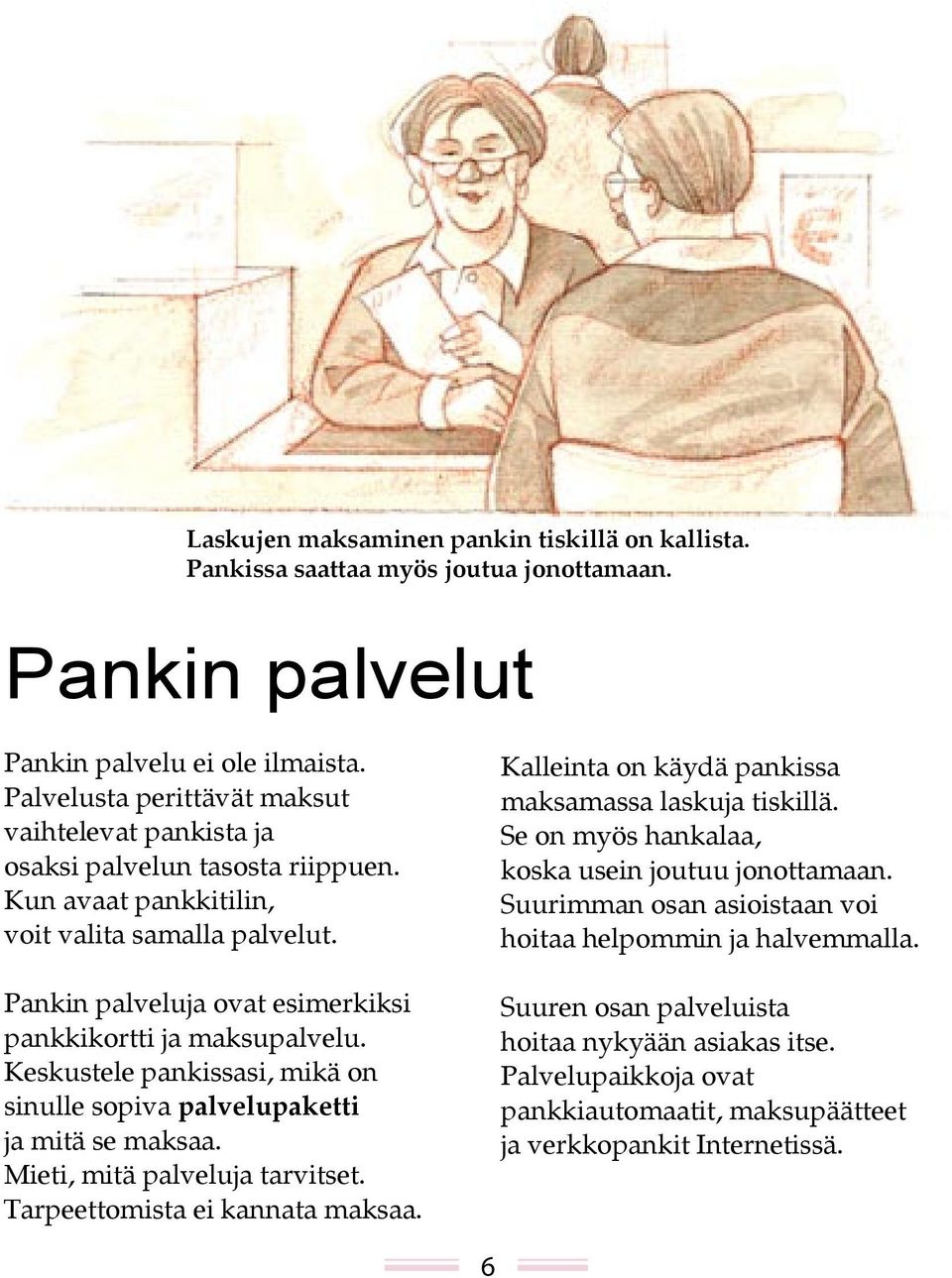 Pankin palveluja ovat esimerkiksi pankkikortti ja maksupalvelu. Keskustele pankissasi, mikä on sinulle sopiva palvelupaketti ja mitä se maksaa. Mieti, mitä palveluja tarvitset.