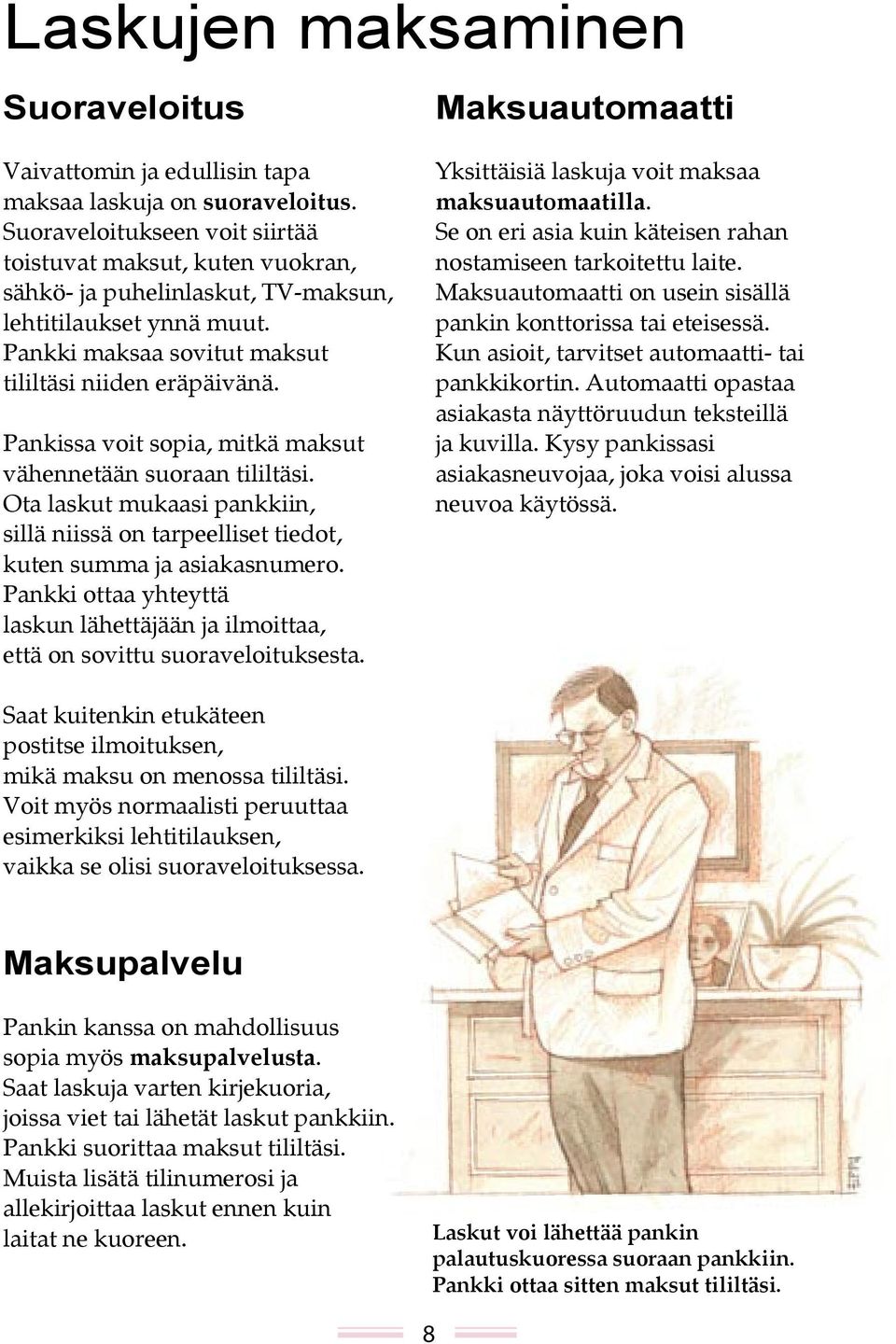 Pankissa voit sopia, mitkä maksut vähennetään suoraan tililtäsi. Ota laskut mukaasi pankkiin, sillä niissä on tarpeelliset tiedot, kuten summa ja asiakasnumero.