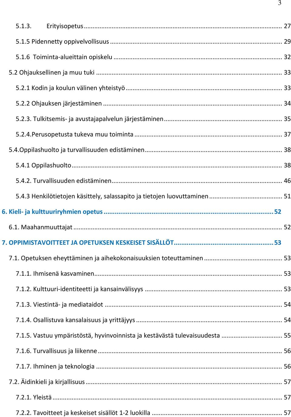 .. 46 5.4.3 Henkilötietojen käsittely, salassapito ja tietojen luovuttaminen... 51 6. Kieli ja kulttuuriryhmien opetus... 52 6.1. Maahanmuuttajat... 52 7.