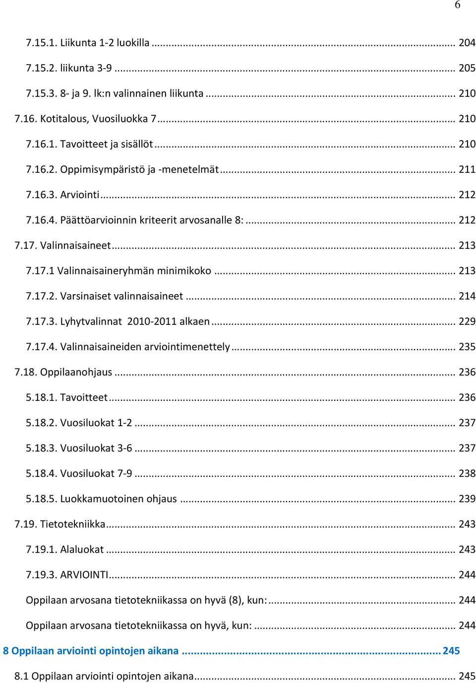 .. 214 7.17.3. Lyhytvalinnat 2010 2011 alkaen... 229 7.17.4. Valinnaisaineiden arviointimenettely... 235 7.18. Oppilaanohjaus... 236 5.18.1. Tavoitteet... 236 5.18.2. Vuosiluokat 1 2... 237 5.18.3. Vuosiluokat 3 6.