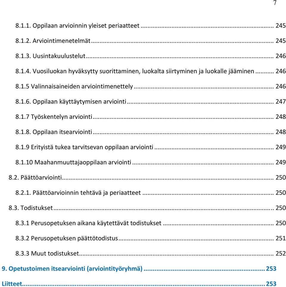 .. 249 8.1.10 Maahanmuuttajaoppilaan arviointi... 249 8.2. Päättöarviointi... 250 8.2.1. Päättöarvioinnin tehtävä ja periaatteet... 250 8.3. Todistukset... 250 8.3.1 Perusopetuksen aikana käytettävät todistukset.