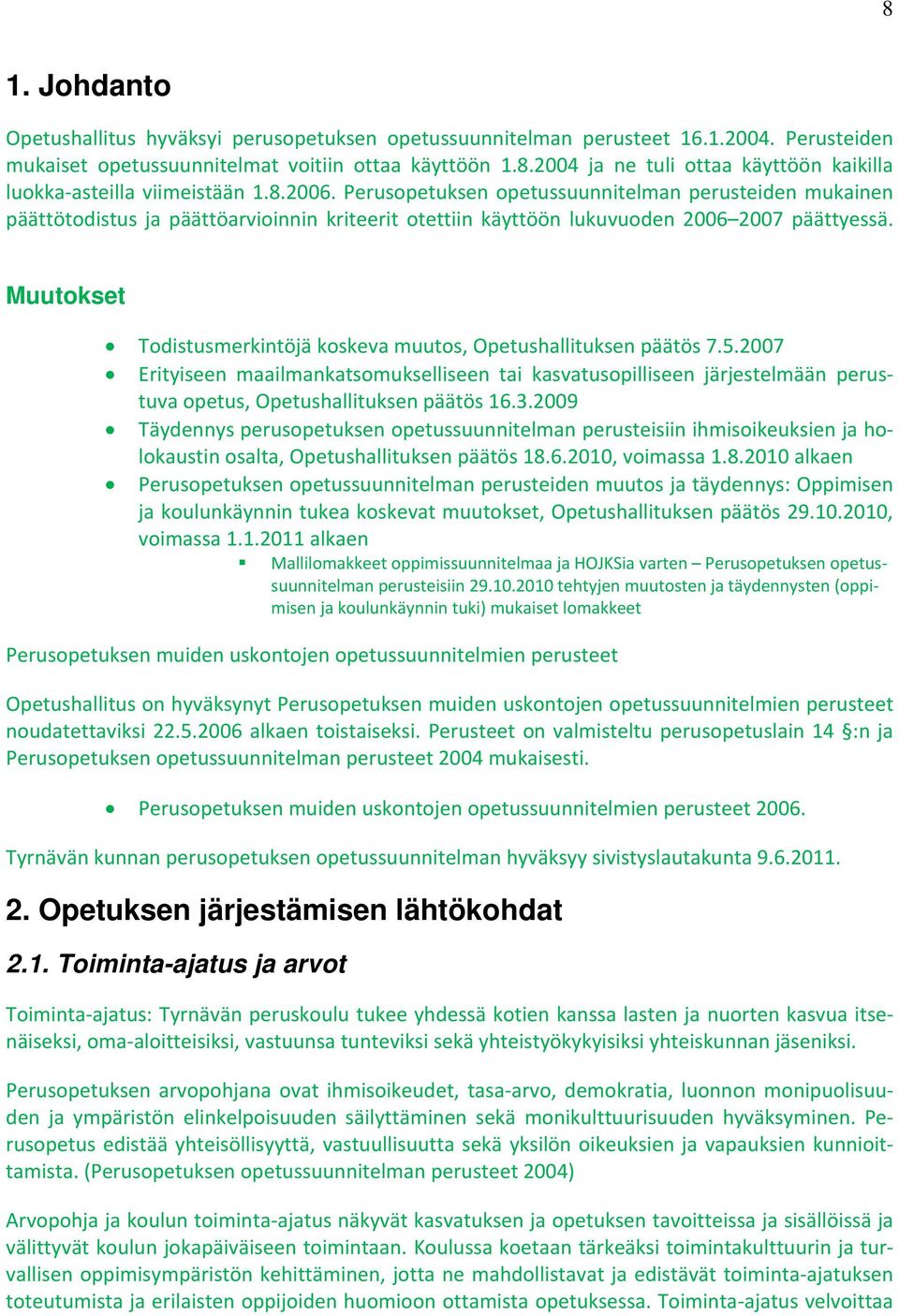 Muutokset Todistusmerkintöjä koskeva muutos, Opetushallituksen päätös 7.5.2007 Erityiseen maailmankatsomukselliseen tai kasvatusopilliseen järjestelmään perustuva opetus, Opetushallituksen päätös 16.