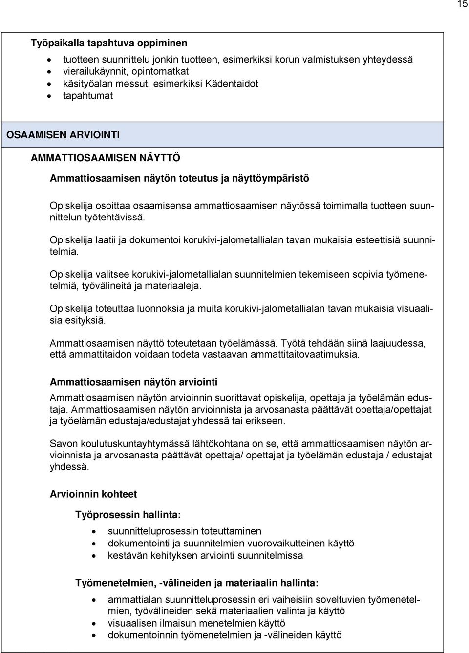 työtehtävissä. Opiskelija laatii ja dokumentoi korukivi-jalometallialan tavan mukaisia esteettisiä suunnitelmia.