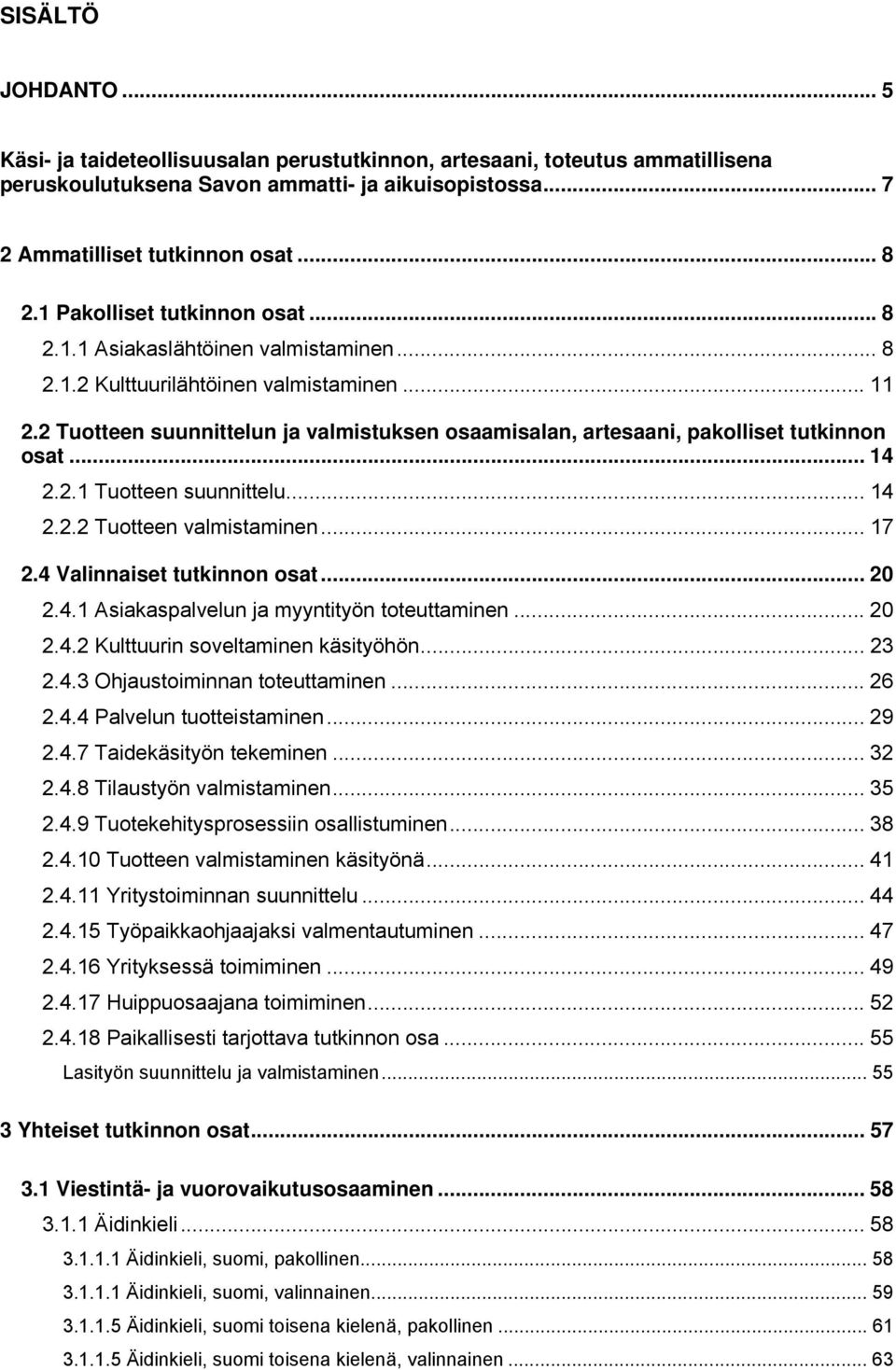 2 Tuotteen suunnittelun ja valmistuksen osaamisalan, artesaani, pakolliset tutkinnon osat... 14 2.2.1 Tuotteen suunnittelu... 14 2.2.2 Tuotteen valmistaminen... 17 2.4 Valinnaiset tutkinnon osat.