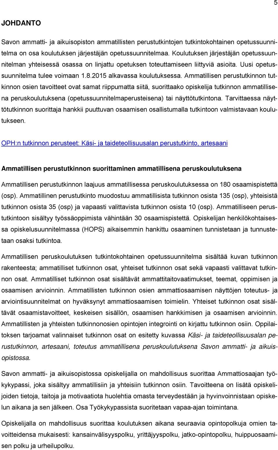 Ammatillisen perustutkinnon tutkinnon osien tavoitteet ovat samat riippumatta siitä, suorittaako opiskelija tutkinnon ammatillisena peruskoulutuksena (opetussuunnitelmaperusteisena) tai