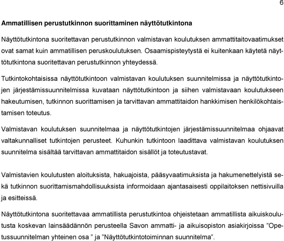 Tutkintokohtaisissa näyttötutkintoon valmistavan koulutuksen suunnitelmissa ja näyttötutkintojen järjestämissuunnitelmissa kuvataan näyttötutkintoon ja siihen valmistavaan koulutukseen hakeutumisen,