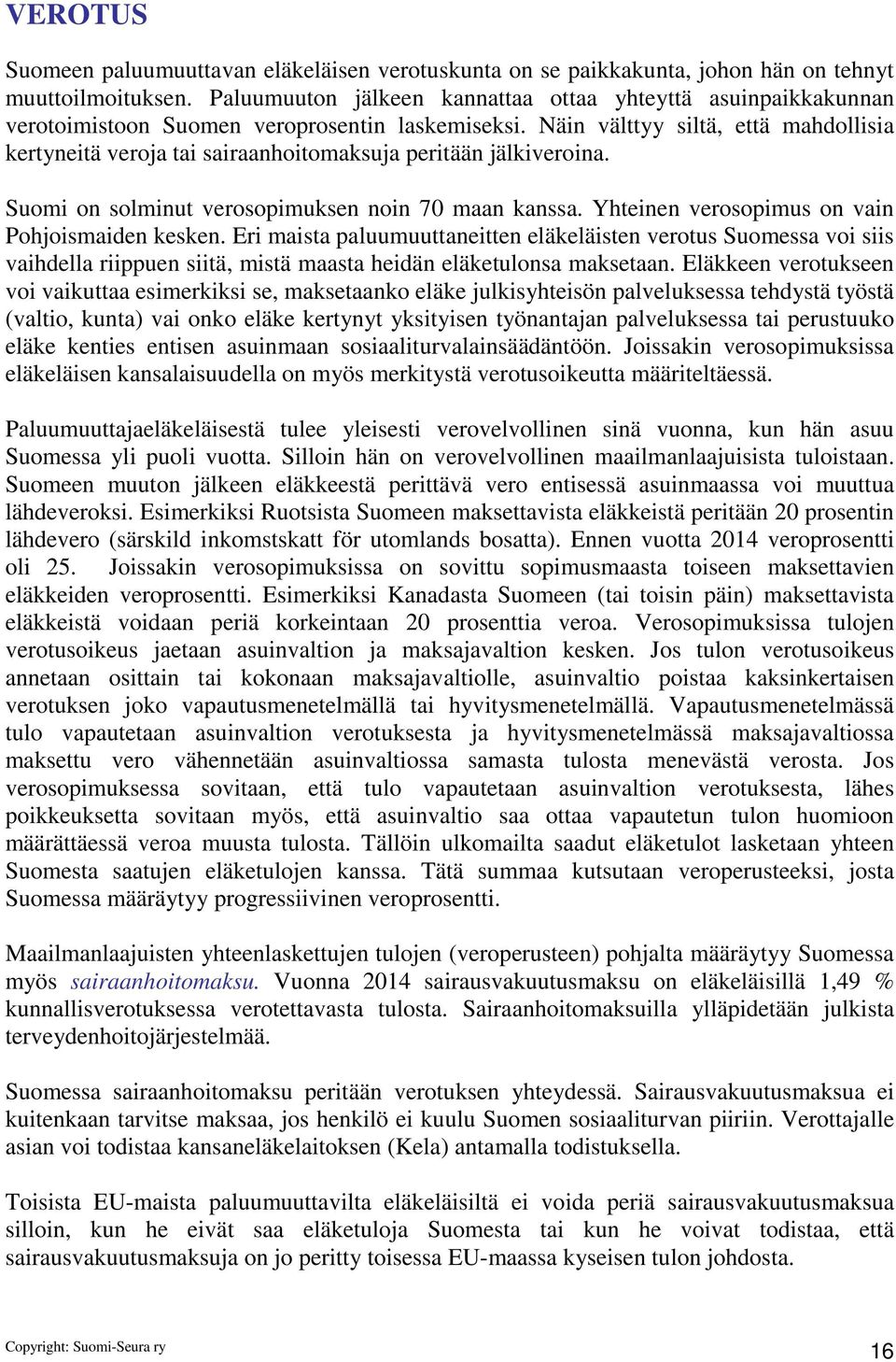 Näin välttyy siltä, että mahdollisia kertyneitä veroja tai sairaanhoitomaksuja peritään jälkiveroina. Suomi on solminut verosopimuksen noin 70 maan kanssa.