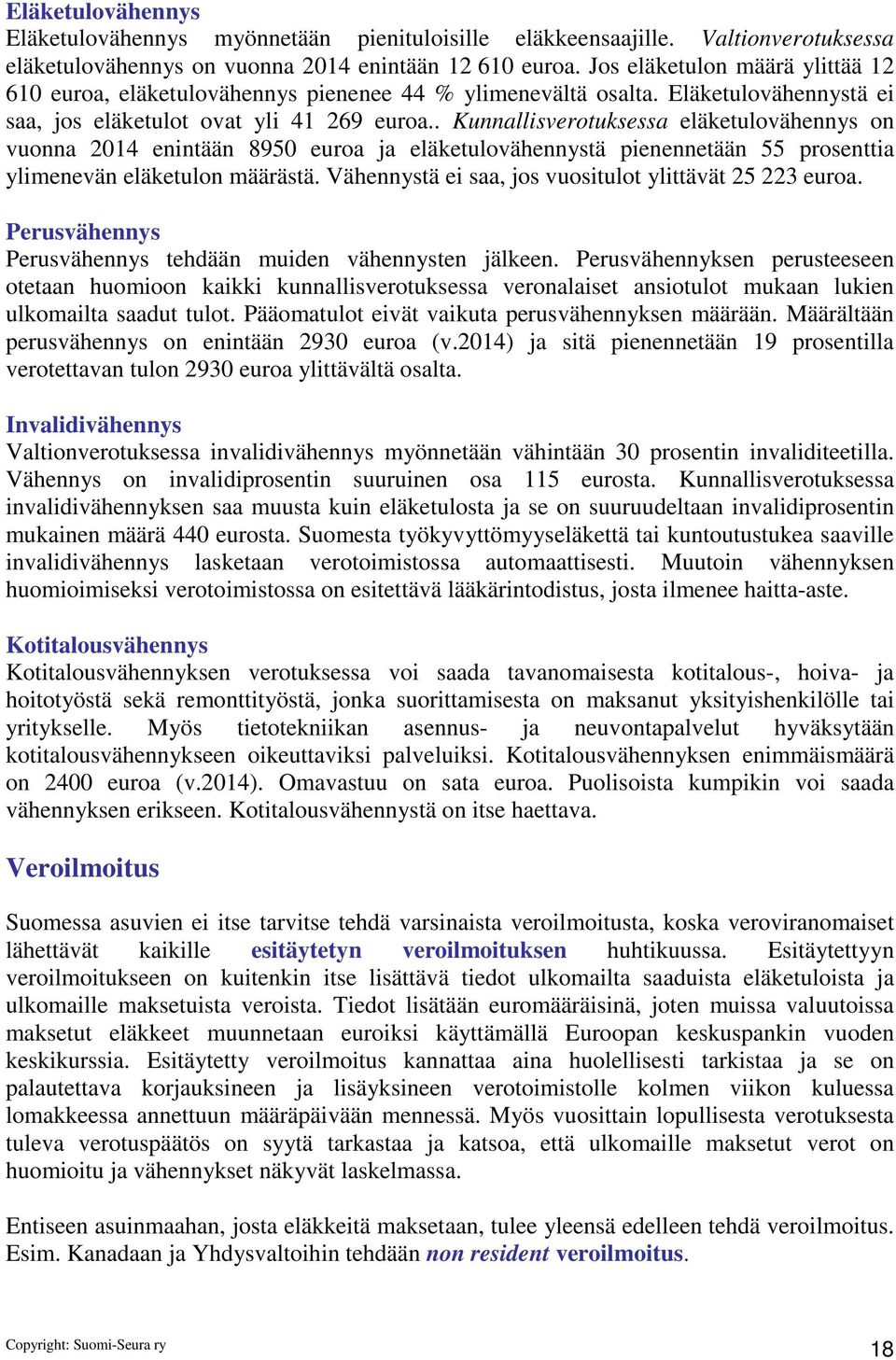 . Kunnallisverotuksessa eläketulovähennys on vuonna 2014 enintään 8950 euroa ja eläketulovähennystä pienennetään 55 prosenttia ylimenevän eläketulon määrästä.