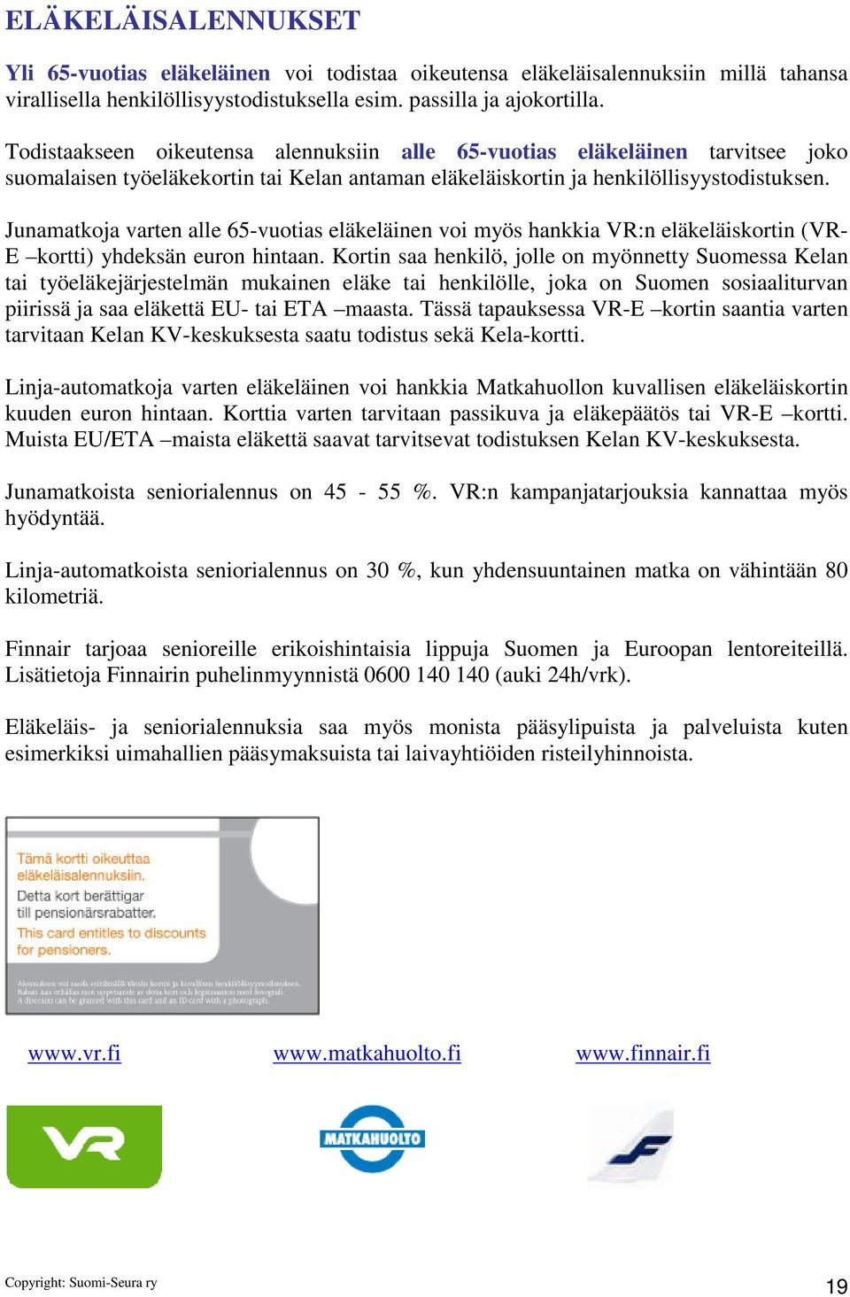 Junamatkoja varten alle 65-vuotias eläkeläinen voi myös hankkia VR:n eläkeläiskortin (VR- E kortti) yhdeksän euron hintaan.