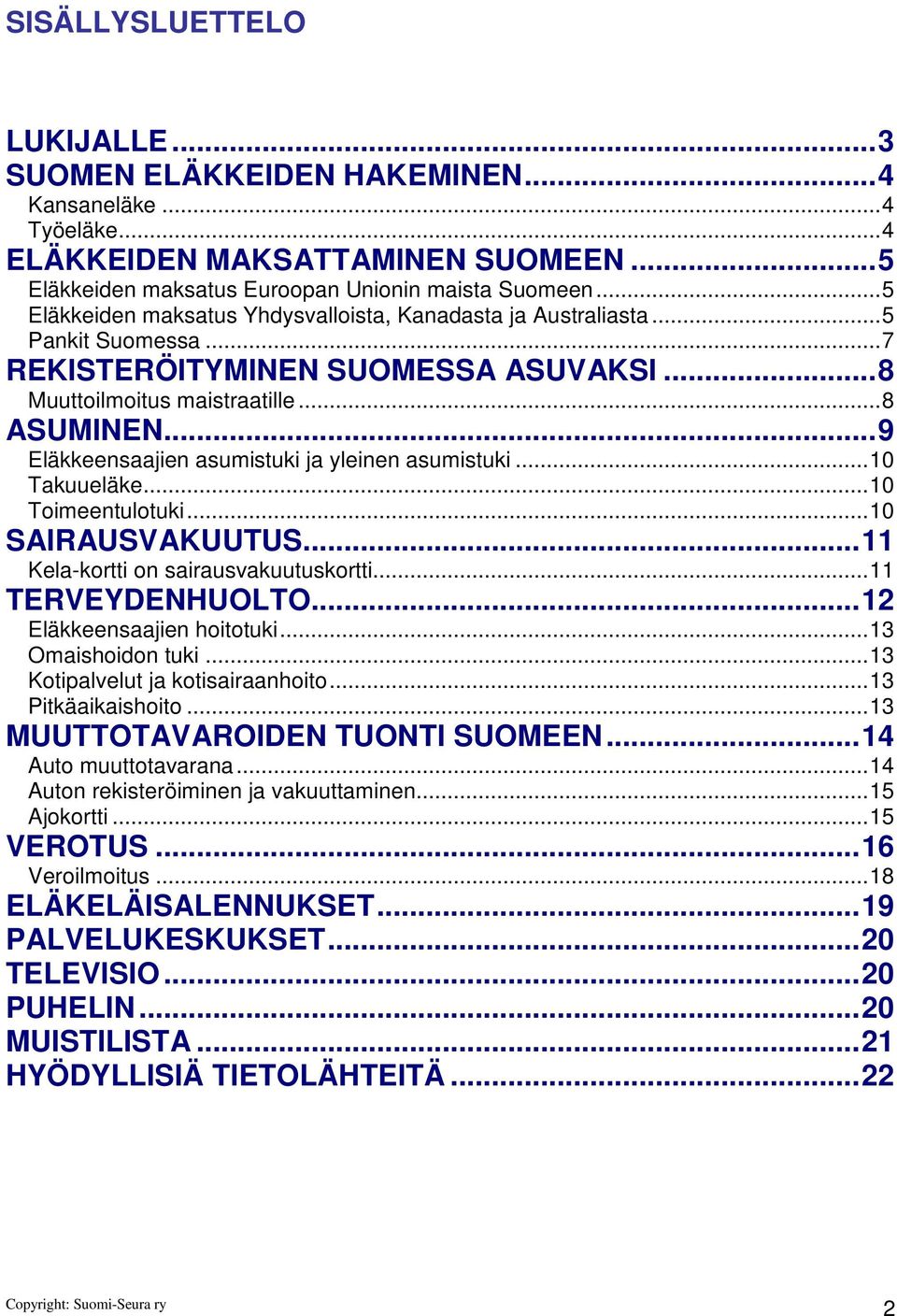 ..9 Eläkkeensaajien asumistuki ja yleinen asumistuki...10 Takuueläke...10 Toimeentulotuki...10 SAIRAUSVAKUUTUS...11 Kela-kortti on sairausvakuutuskortti...11 TERVEYDENHUOLTO.