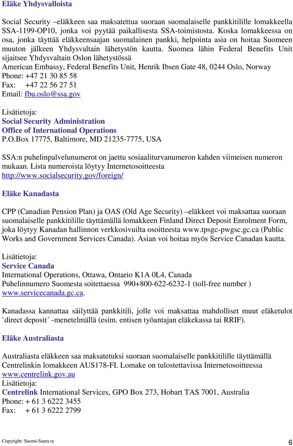 Suomea lähin Federal Benefits Unit sijaitsee Yhdysvaltain Oslon lähetystössä American Embassy, Federal Benefits Unit, Henrik Ibsen Gate 48, 0244 Oslo, Norway Phone: +47 21 30 85 58 Fax: +47 22 56 27