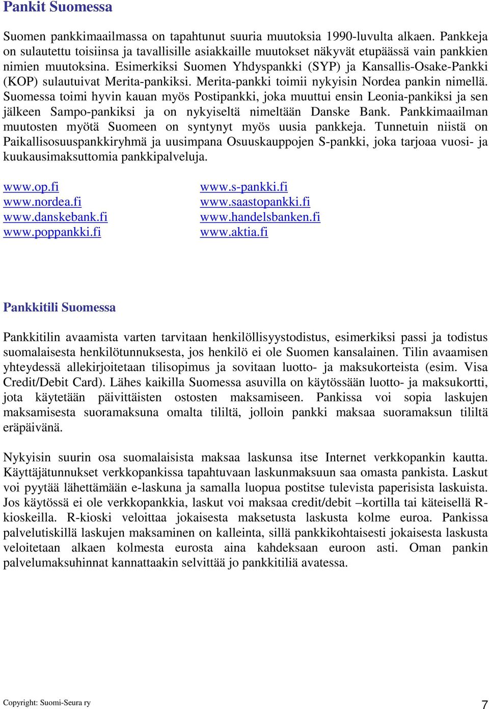 Esimerkiksi Suomen Yhdyspankki (SYP) ja Kansallis-Osake-Pankki (KOP) sulautuivat Merita-pankiksi. Merita-pankki toimii nykyisin Nordea pankin nimellä.