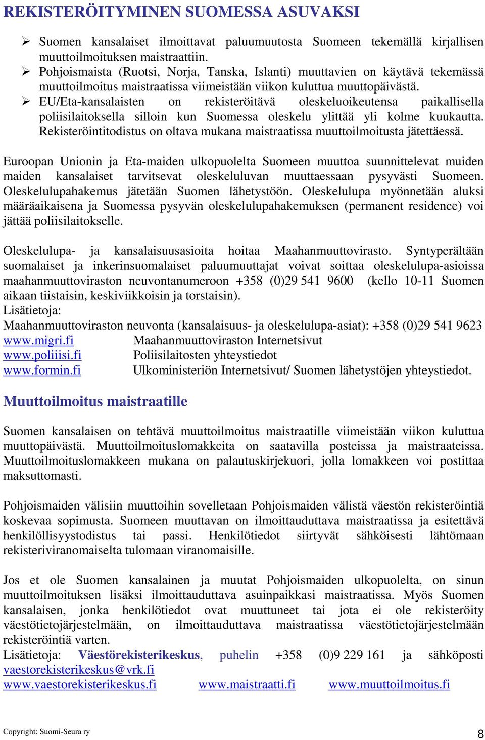 EU/Eta-kansalaisten on rekisteröitävä oleskeluoikeutensa paikallisella poliisilaitoksella silloin kun Suomessa oleskelu ylittää yli kolme kuukautta.