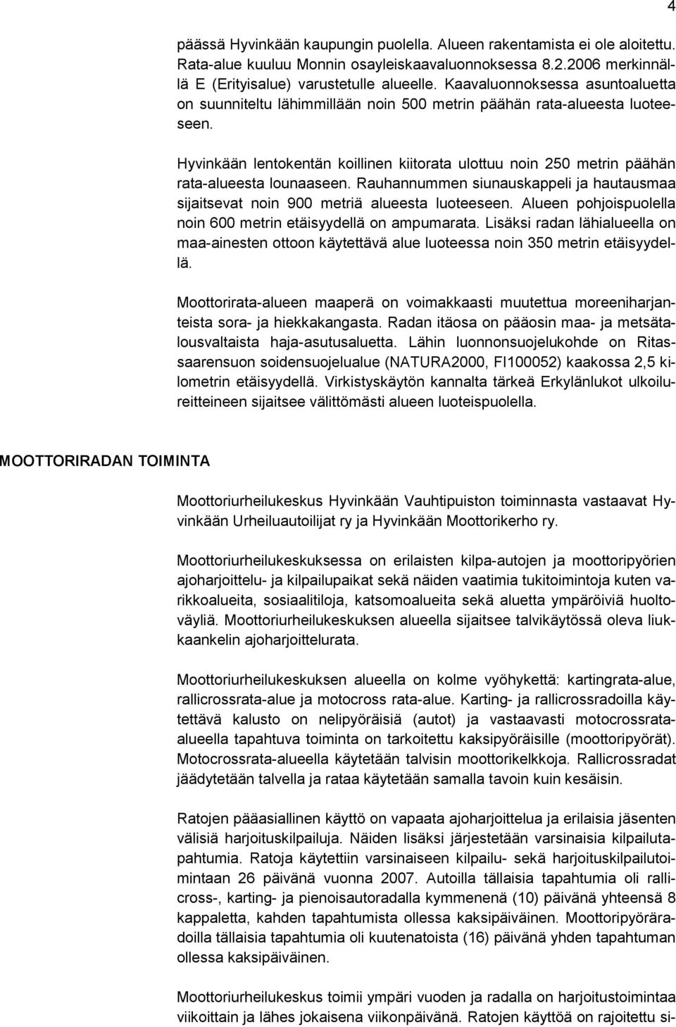 Hyvinkään lentokentän koillinen kiitorata ulottuu noin 250 metrin päähän rata-alueesta lounaaseen. Rauhannummen siunauskappeli ja hautausmaa sijaitsevat noin 900 metriä alueesta luoteeseen.