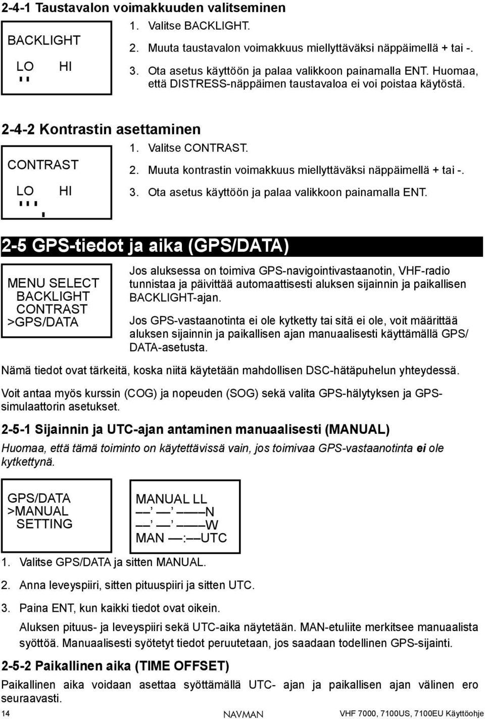 Muuta kontrastin voimakkuus miellyttäväksi näppäimellä + tai -. LO HI 3. Ota asetus käyttöön ja palaa valikkoon painamalla ENT.