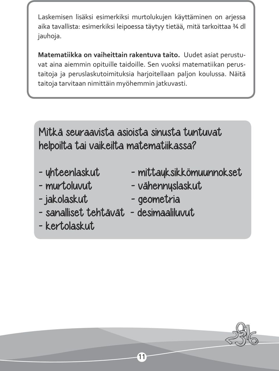 Sen vuoksi matematiikan perustaitoja ja peruslaskutoimituksia harjoitellaan paljon koulussa. Näitä taitoja tarvitaan nimittäin myöhemmin jatkuvasti.