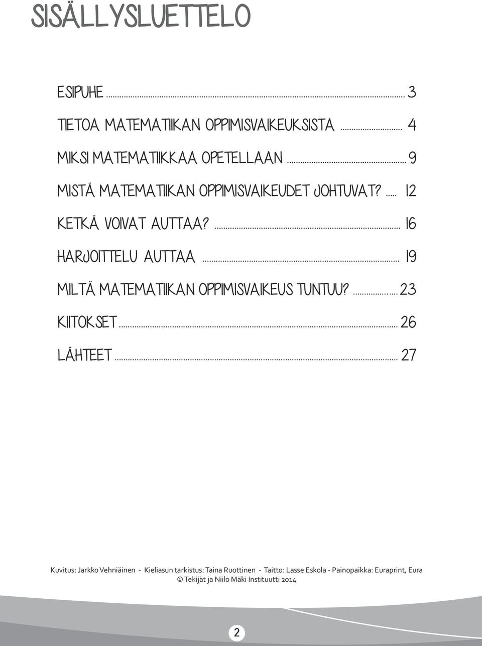 .. 19 MILTÄ MATEMATIIKAN OPPIMISVAIKEUS TUNTUU?... 23 KIITOKSET... 26 LÄHTEET.