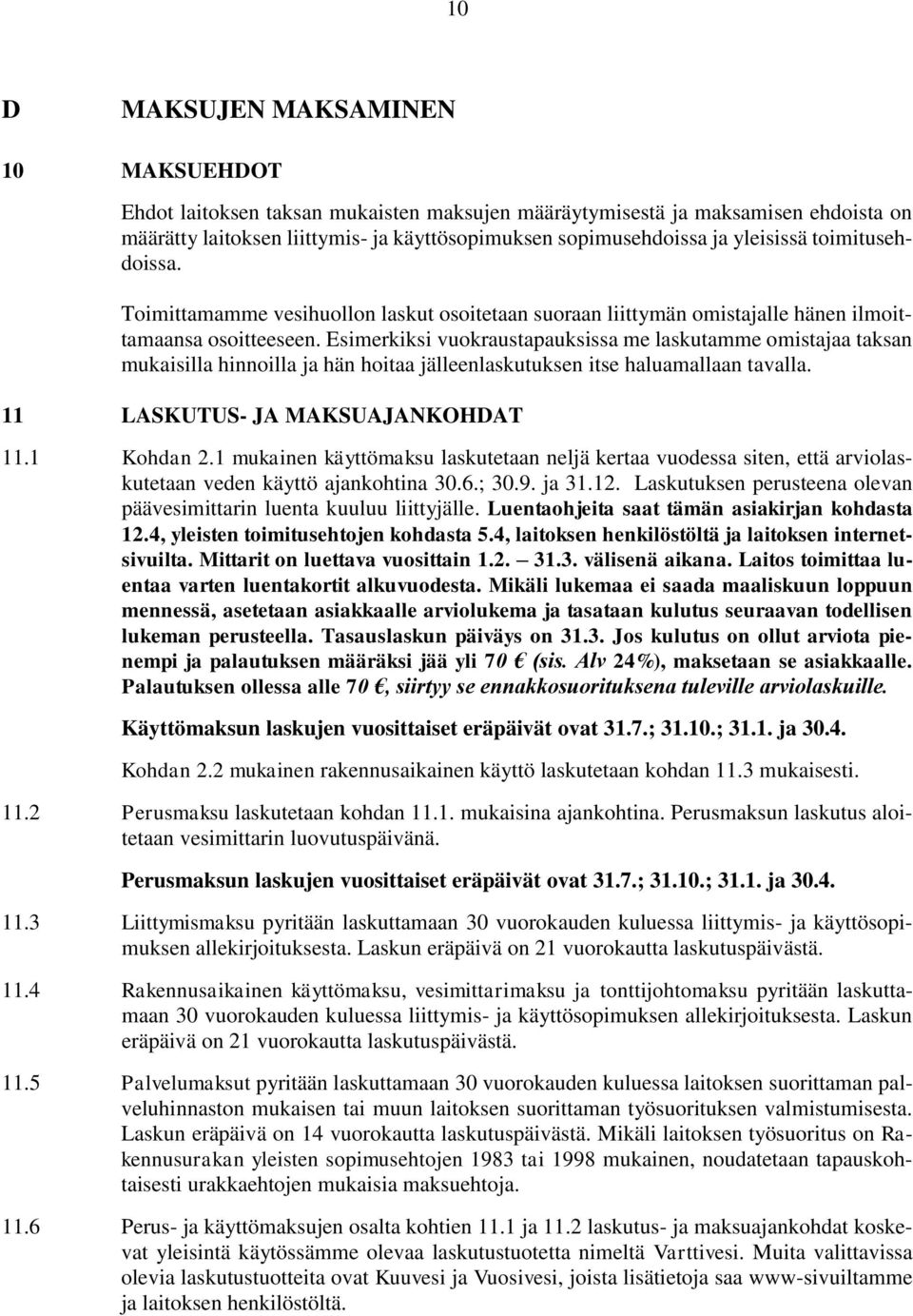 Esimerkiksi vuokraustapauksissa me laskutamme omistajaa taksan mukaisilla hinnoilla ja hän hoitaa jälleenlaskutuksen itse haluamallaan tavalla. 11 LASKUTUS- JA MAKSUAJANKOHDAT 11.1 Kohdan 2.