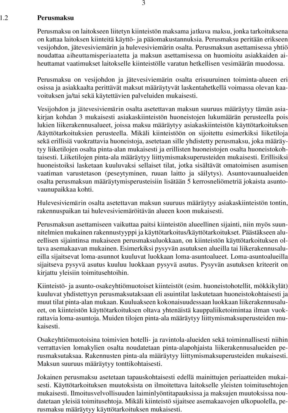 Perusmaksun asettamisessa yhtiö noudattaa aiheuttamisperiaatetta ja maksun asettamisessa on huomioitu asiakkaiden aiheuttamat vaatimukset laitokselle kiinteistölle varatun hetkellisen vesimäärän