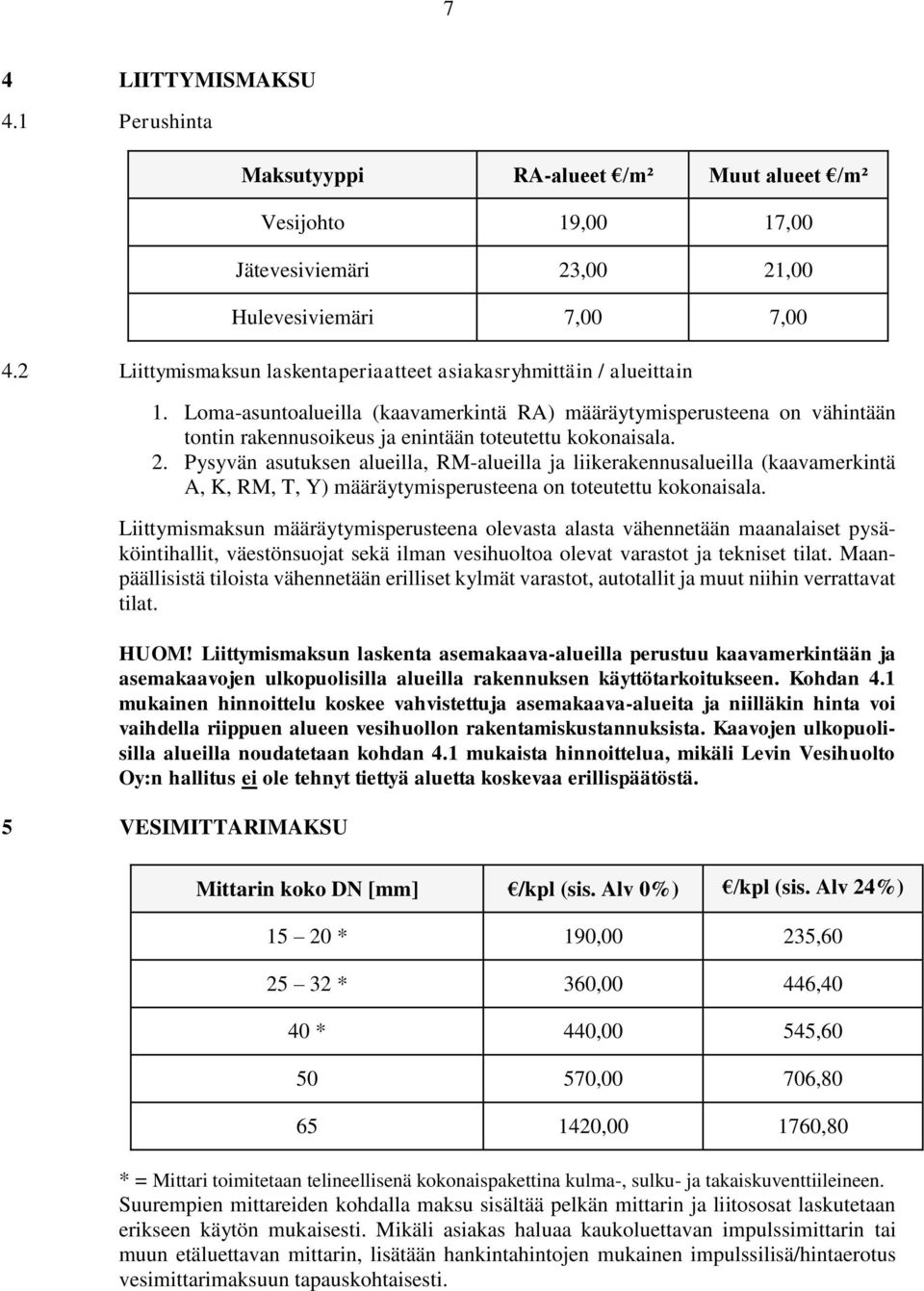 Loma-asuntoalueilla (kaavamerkintä RA) määräytymisperusteena on vähintään tontin rakennusoikeus ja enintään toteutettu kokonaisala. 2.