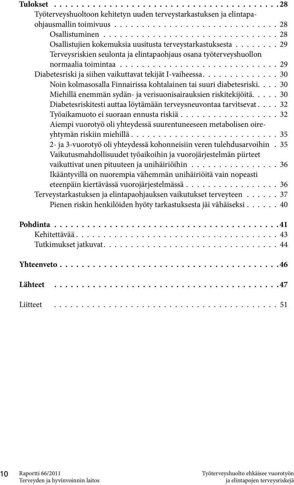 ............................ 29 Diabetesriski ja siihen vaikuttavat tekijät I-vaiheessa.............. 30 Noin kolmasosalla Finnairissa kohtalainen tai suuri diabetesriski.