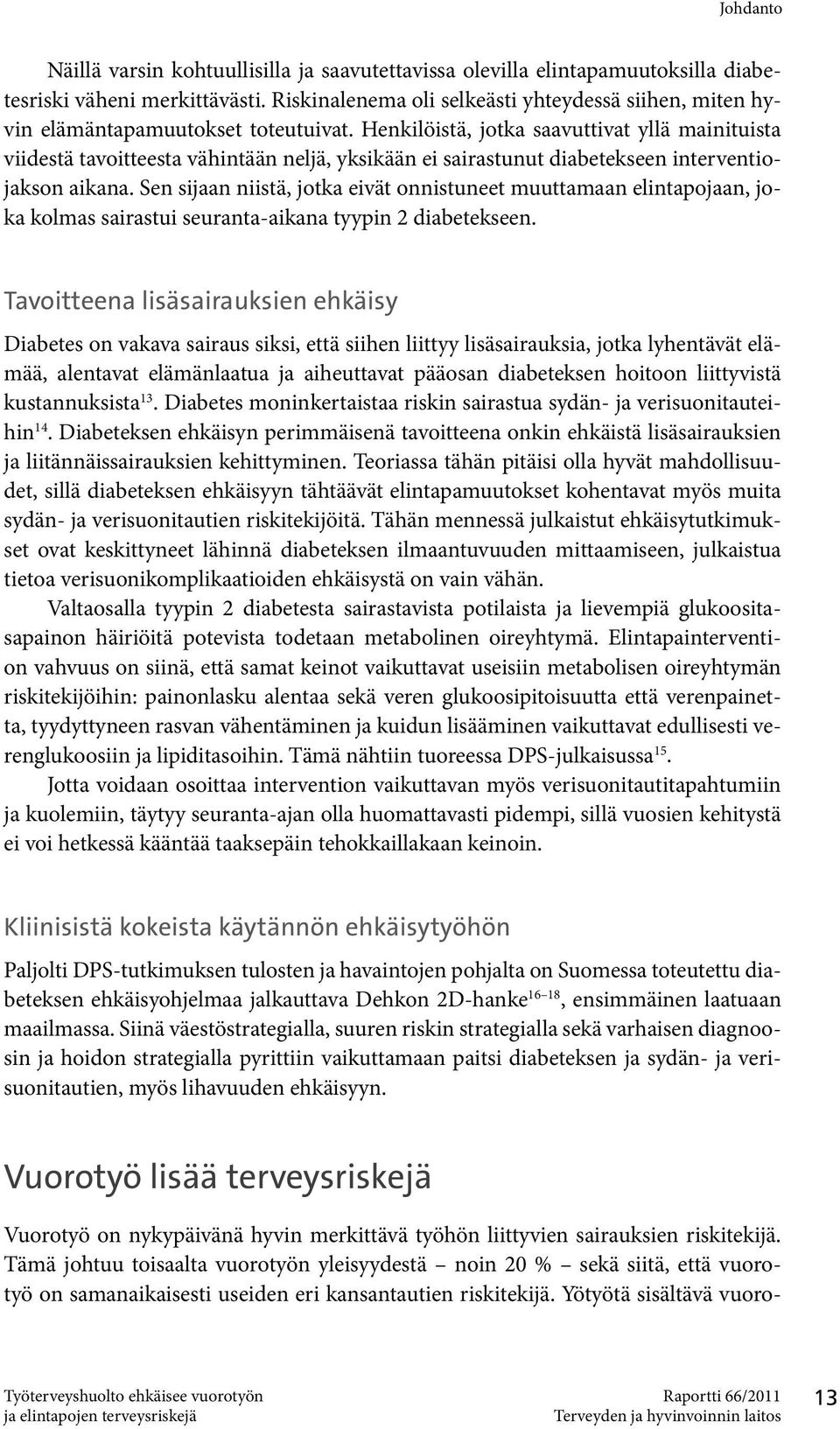Henkilöistä, jotka saavuttivat yllä mainituista viidestä tavoitteesta vähintään neljä, yksikään ei sairastunut diabetekseen interventiojakson aikana.