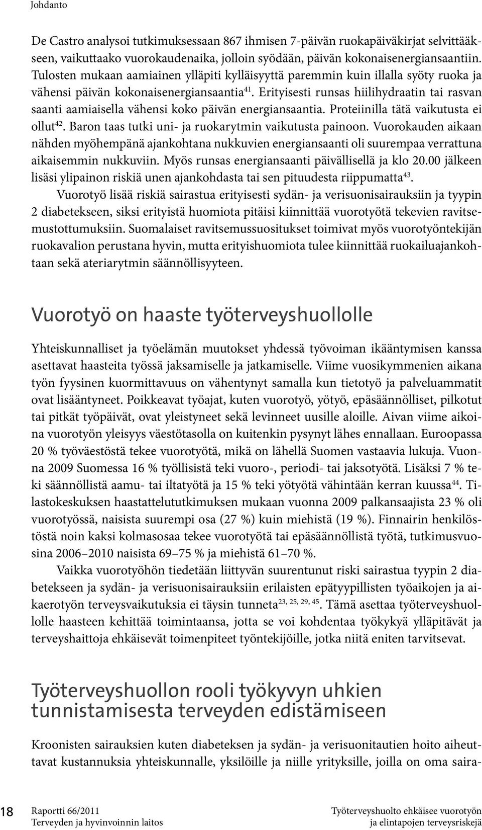 Erityisesti runsas hiilihydraatin tai rasvan saanti aamiaisella vähensi koko päivän energiansaantia. Proteiinilla tätä vaikutusta ei ollut 42. Baron taas tutki uni- ja ruokarytmin vaikutusta painoon.