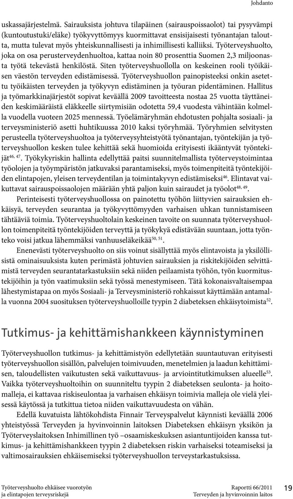 inhimillisesti kalliiksi. Työterveyshuolto, joka on osa perusterveydenhuoltoa, kattaa noin 80 prosenttia Suomen 2,3 miljoonasta työtä tekevästä henkilöstä.