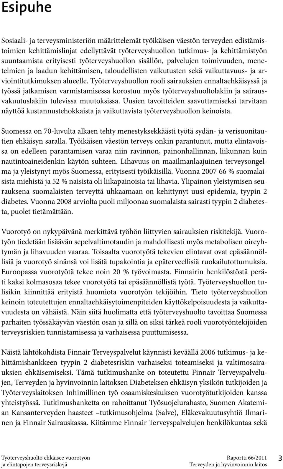 Työterveyshuollon rooli sairauksien ennaltaehkäisyssä ja työssä jatkamisen varmistamisessa korostuu myös työterveyshuoltolakiin ja sairausvakuutuslakiin tulevissa muutoksissa.