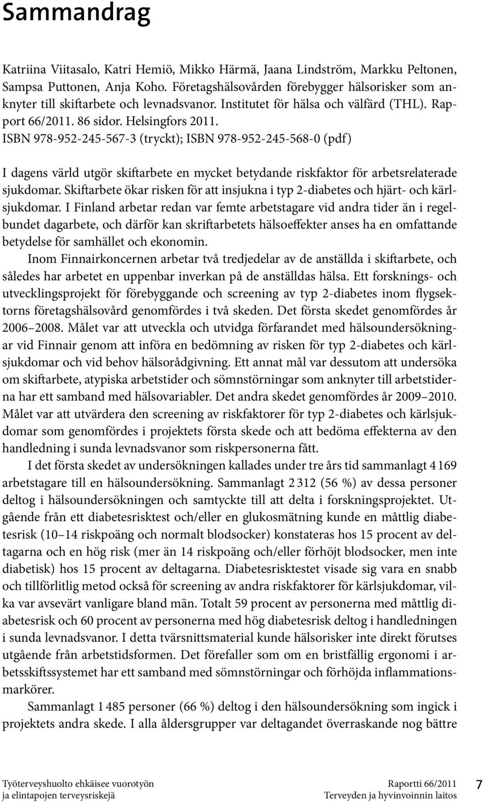 ISBN 978-952-245-567-3 (tryckt); ISBN 978-952-245-568-0 (pdf) I dagens värld utgör skiftarbete en mycket betydande riskfaktor för arbetsrelaterade sjukdomar.