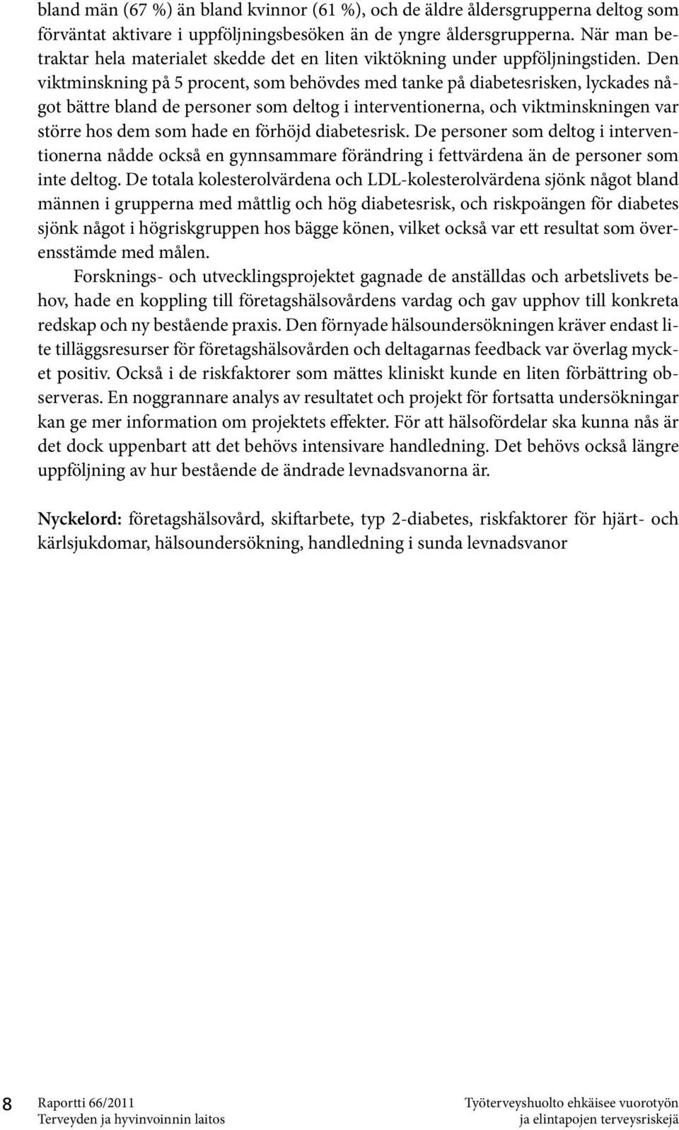 Den viktminskning på 5 procent, som behövdes med tanke på diabetesrisken, lyckades något bättre bland de personer som deltog i interventionerna, och viktminskningen var större hos dem som hade en