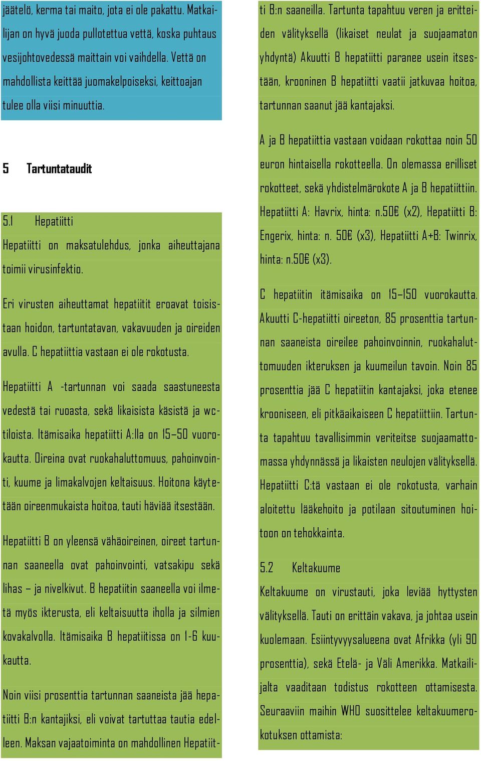 Eri virusten aiheuttamat hepatiitit eroavat toisistaan hoidon, tartuntatavan, vakavuuden ja oireiden avulla. C hepatiittia vastaan ei ole rokotusta.