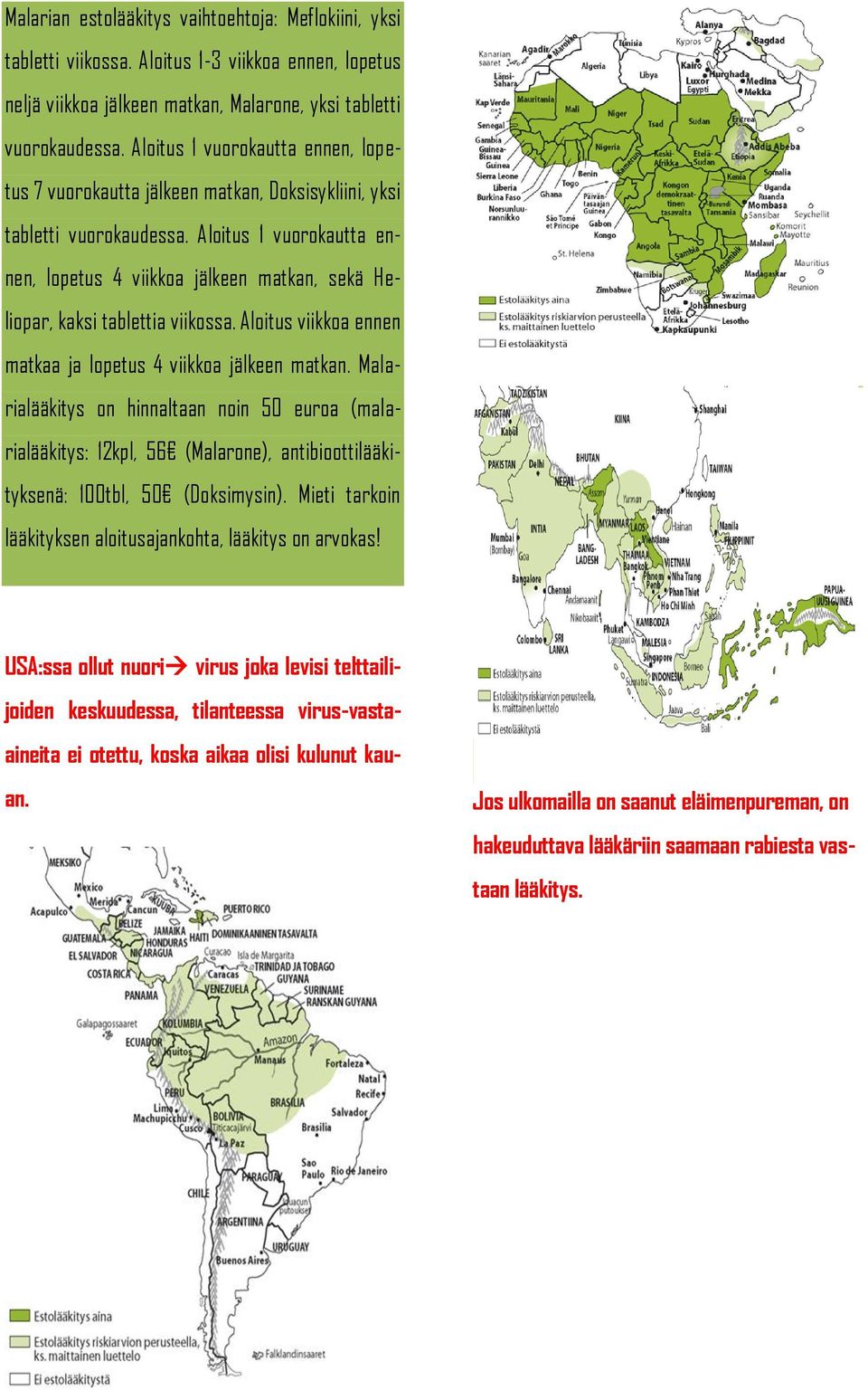 Aloitus 1 vuorokautta ennen, lopetus 4 viikkoa jälkeen matkan, sekä Heliopar, kaksi tablettia viikossa. Aloitus viikkoa ennen matkaa ja lopetus 4 viikkoa jälkeen matkan.