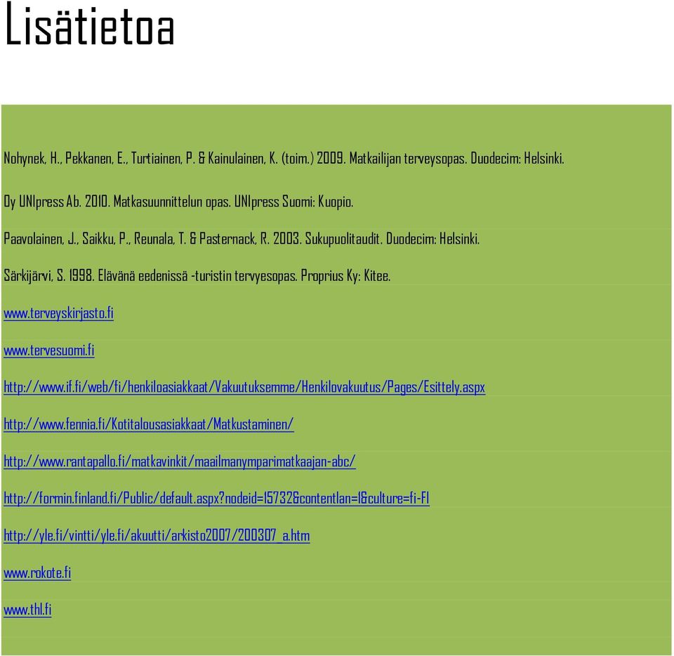 terveyskirjasto.fi www.tervesuomi.fi http://www.if.fi/web/fi/henkiloasiakkaat/vakuutuksemme/henkilovakuutus/pages/esittely.aspx http://www.fennia.fi/kotitalousasiakkaat/matkustaminen/ http://www.