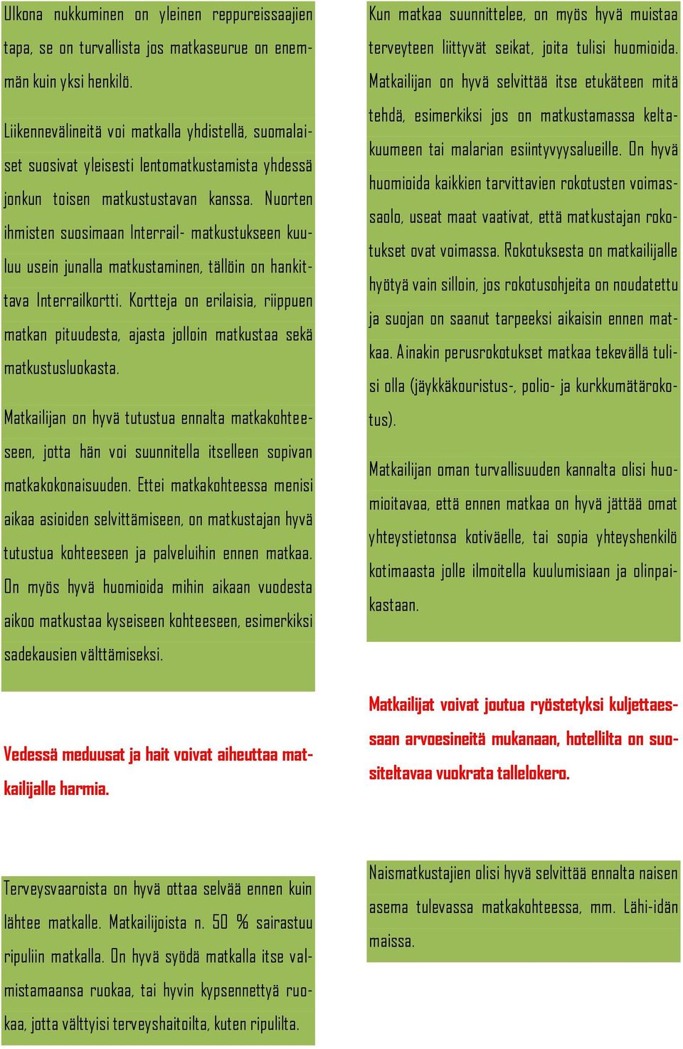 Nuorten ihmisten suosimaan Interrail- matkustukseen kuuluu usein junalla matkustaminen, tällöin on hankittava Interrailkortti.