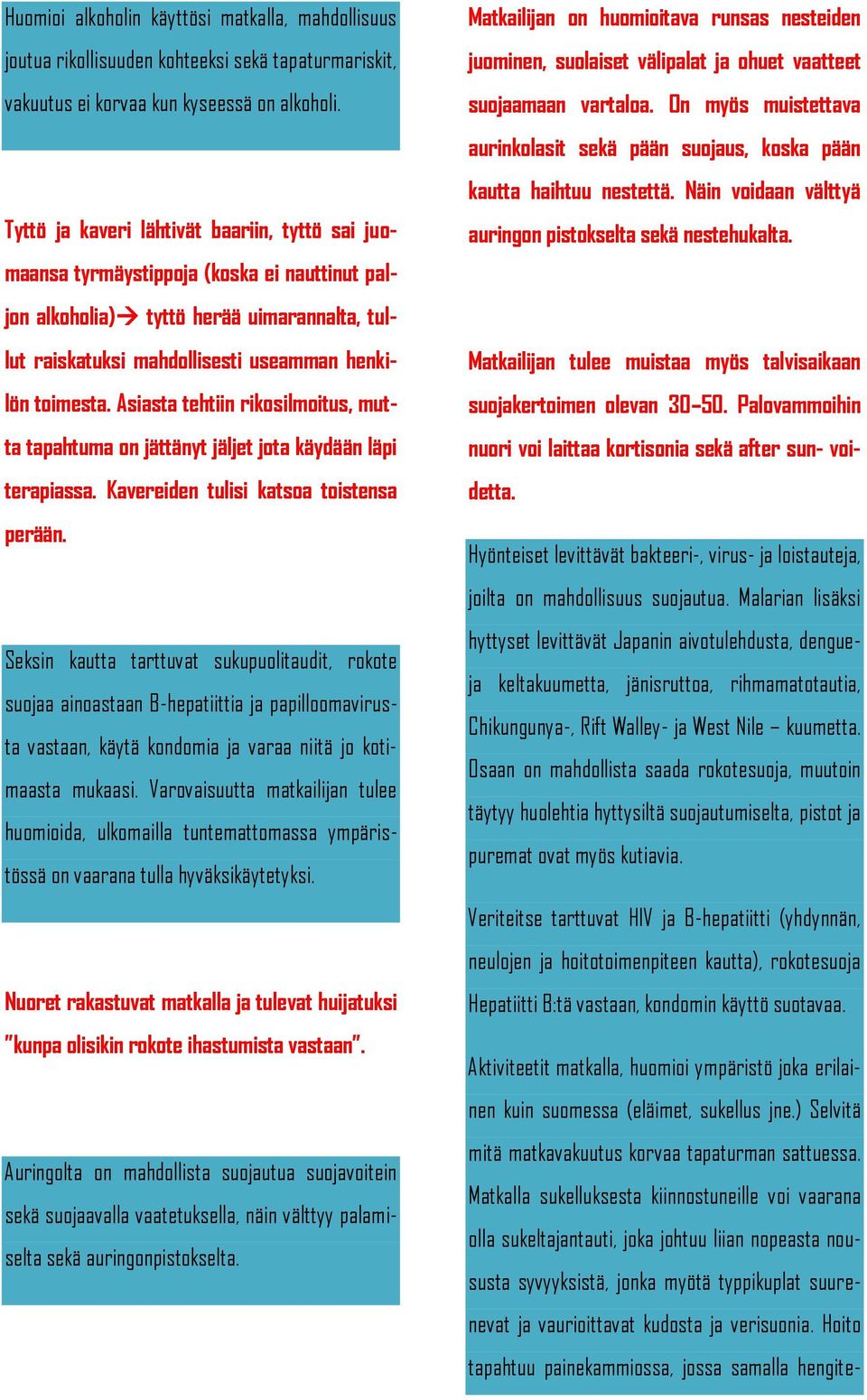 Asiasta tehtiin rikosilmoitus, mutta tapahtuma on jättänyt jäljet jota käydään läpi terapiassa. Kavereiden tulisi katsoa toistensa perään.