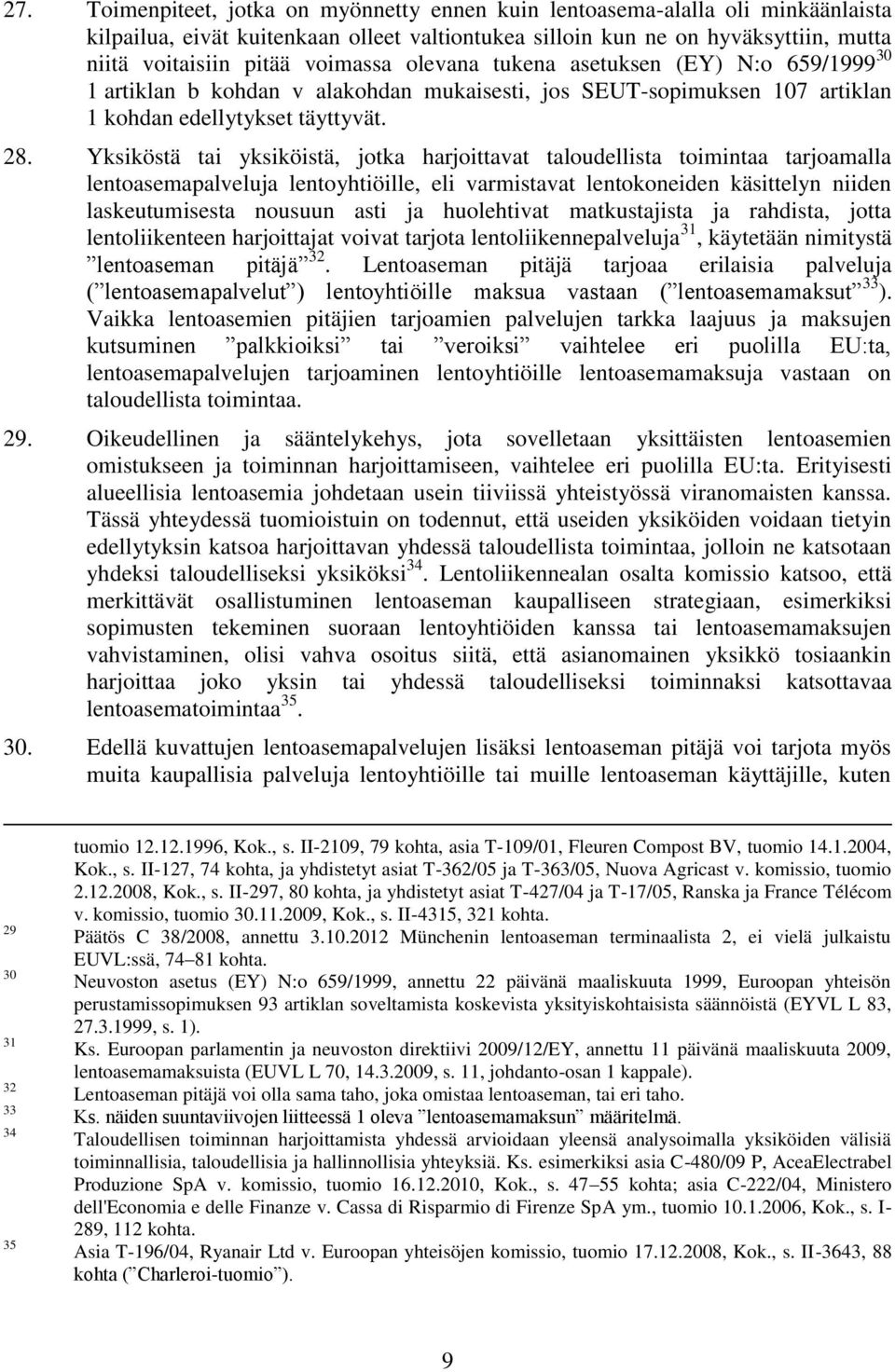 Yksiköstä tai yksiköistä, jotka harjoittavat taloudellista toimintaa tarjoamalla lentoasemapalveluja lentoyhtiöille, eli varmistavat lentokoneiden käsittelyn niiden laskeutumisesta nousuun asti ja