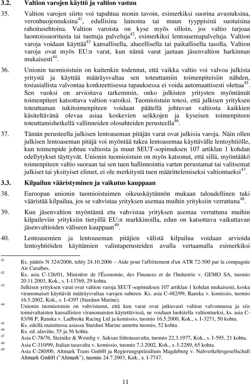 Valtion varoista on kyse myös silloin, jos valtio tarjoaa luontoissuoritusta tai tuettuja palveluja 42, esimerkiksi lentoasemapalveluja.