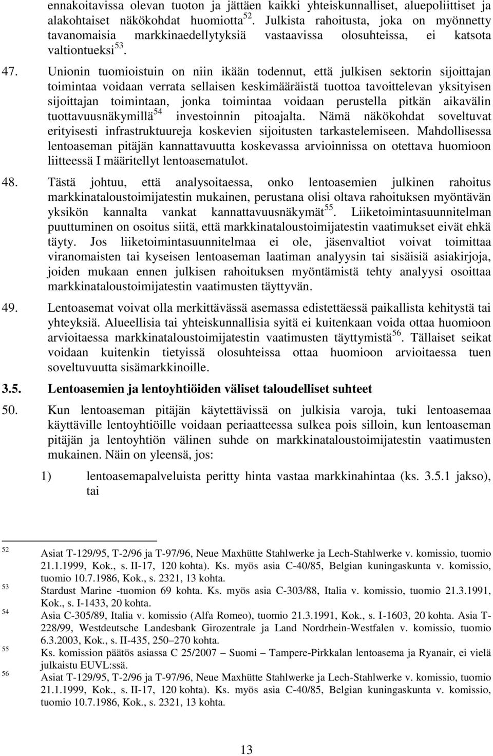 Unionin tuomioistuin on niin ikään todennut, että julkisen sektorin sijoittajan toimintaa voidaan verrata sellaisen keskimääräistä tuottoa tavoittelevan yksityisen sijoittajan toimintaan, jonka