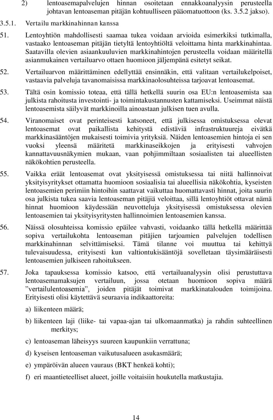 Saatavilla olevien asiaankuuluvien markkinahintojen perusteella voidaan määritellä asianmukainen vertailuarvo ottaen huomioon jäljempänä esitetyt seikat. 52.