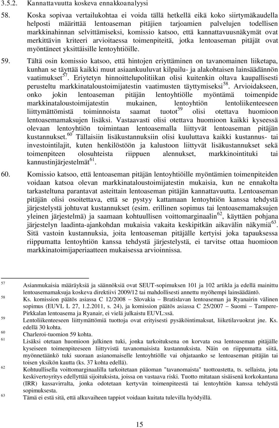 katsoo, että kannattavuusnäkymät ovat merkittävin kriteeri arvioitaessa toimenpiteitä, jotka lentoaseman pitäjät ovat myöntäneet yksittäisille lentoyhtiöille. 59.
