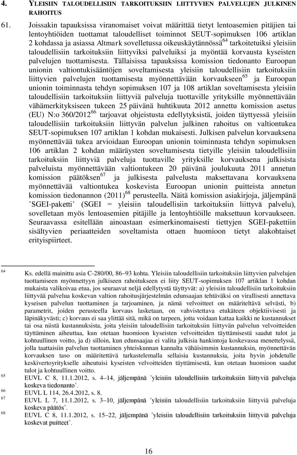 sovelletussa oikeuskäytännössä 64 tarkoitetuiksi yleisiin taloudellisiin tarkoituksiin liittyviksi palveluiksi ja myöntää korvausta kyseisten palvelujen tuottamisesta.