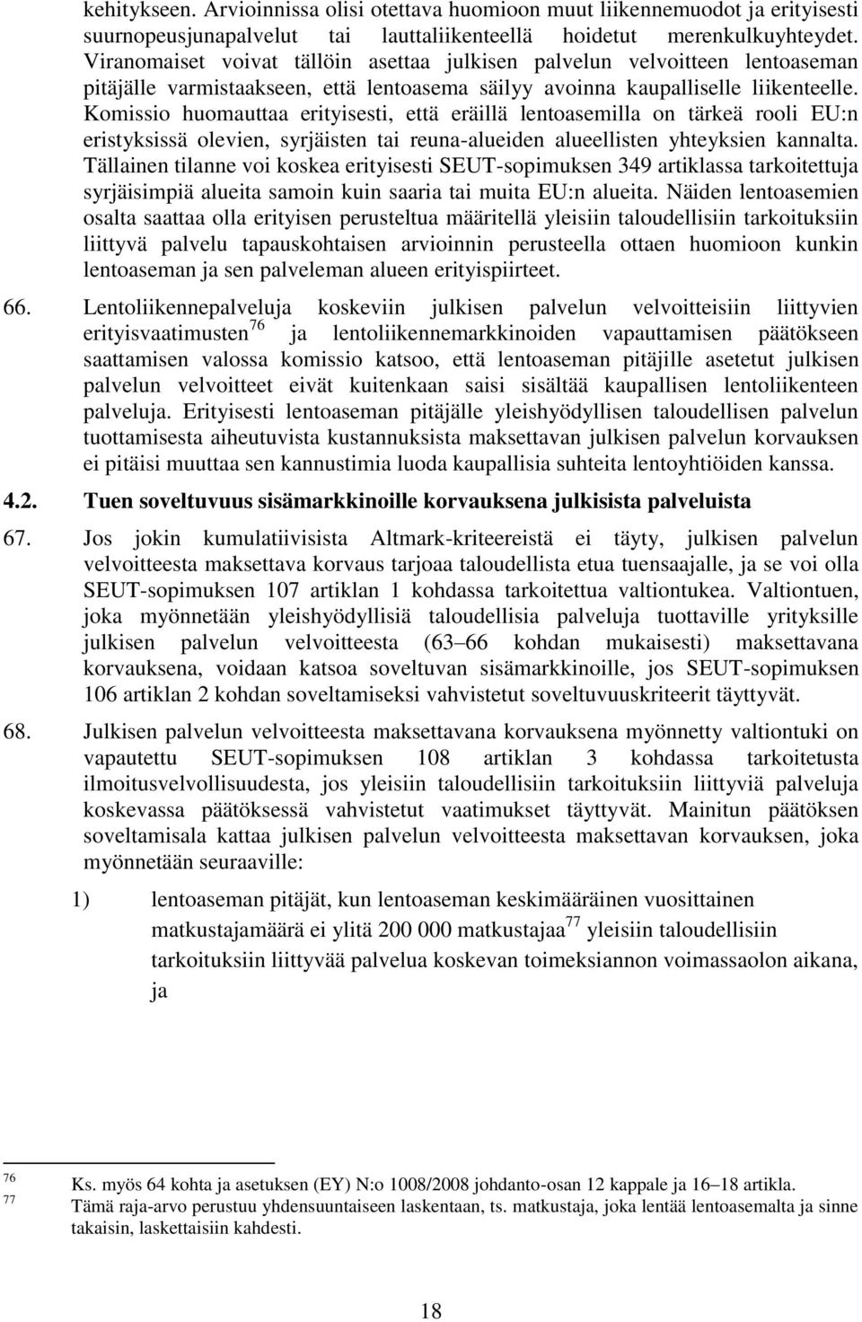 Komissio huomauttaa erityisesti, että eräillä lentoasemilla on tärkeä rooli EU:n eristyksissä olevien, syrjäisten tai reuna-alueiden alueellisten yhteyksien kannalta.