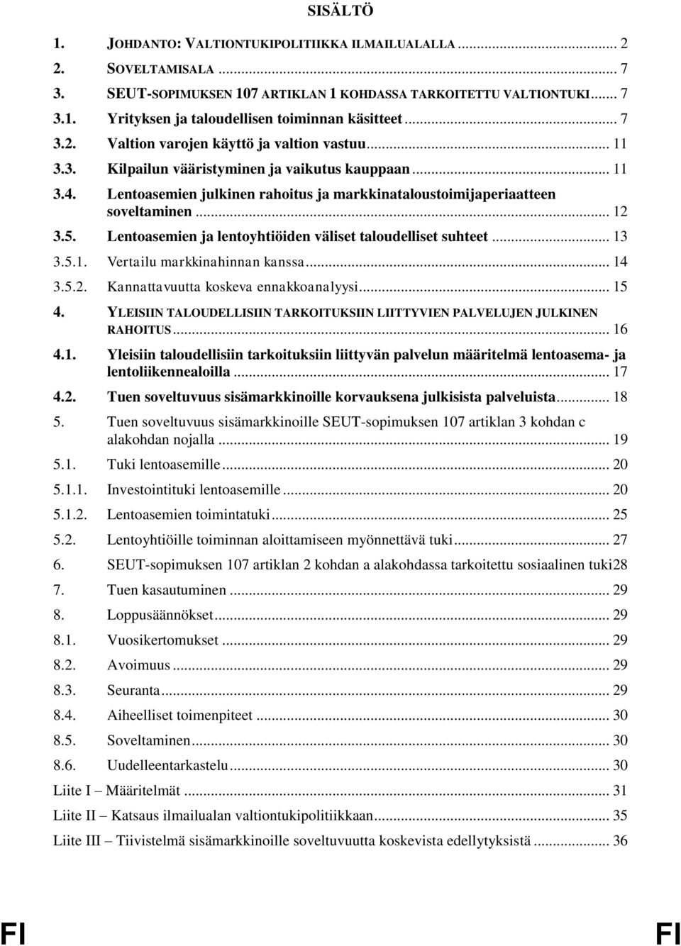 .. 12 3.5. Lentoasemien ja lentoyhtiöiden väliset taloudelliset suhteet... 13 3.5.1. Vertailu markkinahinnan kanssa... 14 3.5.2. Kannattavuutta koskeva ennakkoanalyysi... 15 4.